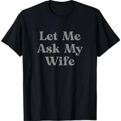 Funny Quote Print Short Sleeve T Shirt Men Let Me Ask My Wife Graphic Tee Humor Casual Top Comfortable Skinfriendly Soft Cotton