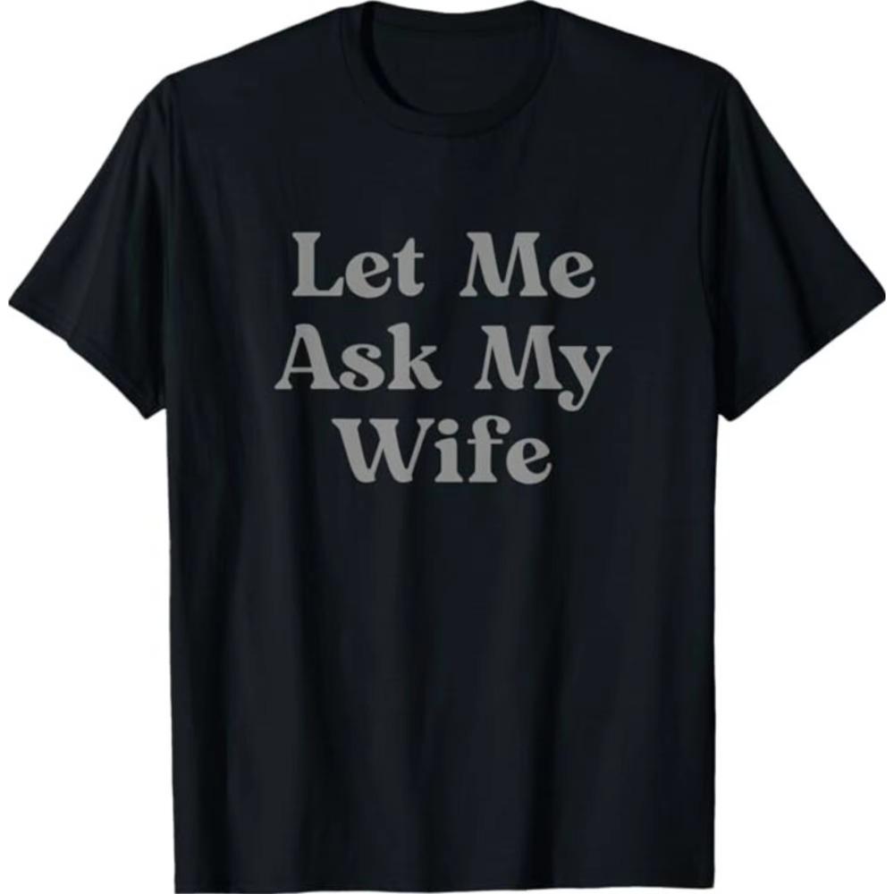 Funny Quote Print Short Sleeve T Shirt Men Let Me Ask My Wife Graphic Tee Humor Casual Top Comfortable Skinfriendly Soft Cotton