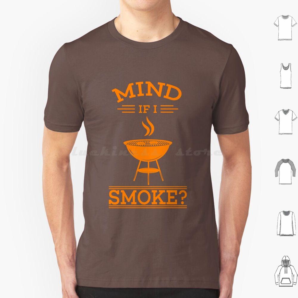 Cool Mind If I Smoke Gift Design For Grills And Smokers T Shirt Big Size 100 Cotton Bbq Smoke Mind If I Smoke Barbecue Grill