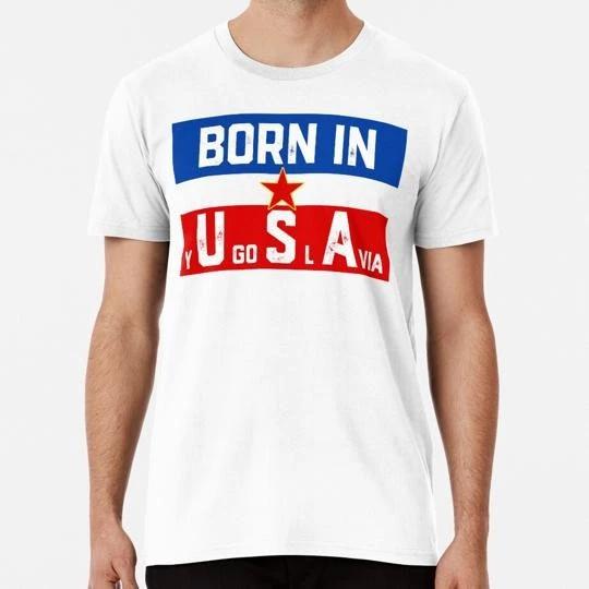 

Born In Yugoslavia Size S to 5XL Made in the USA T-Shirt S