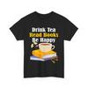 Book Lover T-Shirt Drink Tea Read Books Be Happy Bookish Women Men Tee