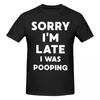 Unisex Sorry Im Late I Was Pooping Sarcasm Joke Meme Trendy T Shirt Vintage Oneck Cotton T Shirts