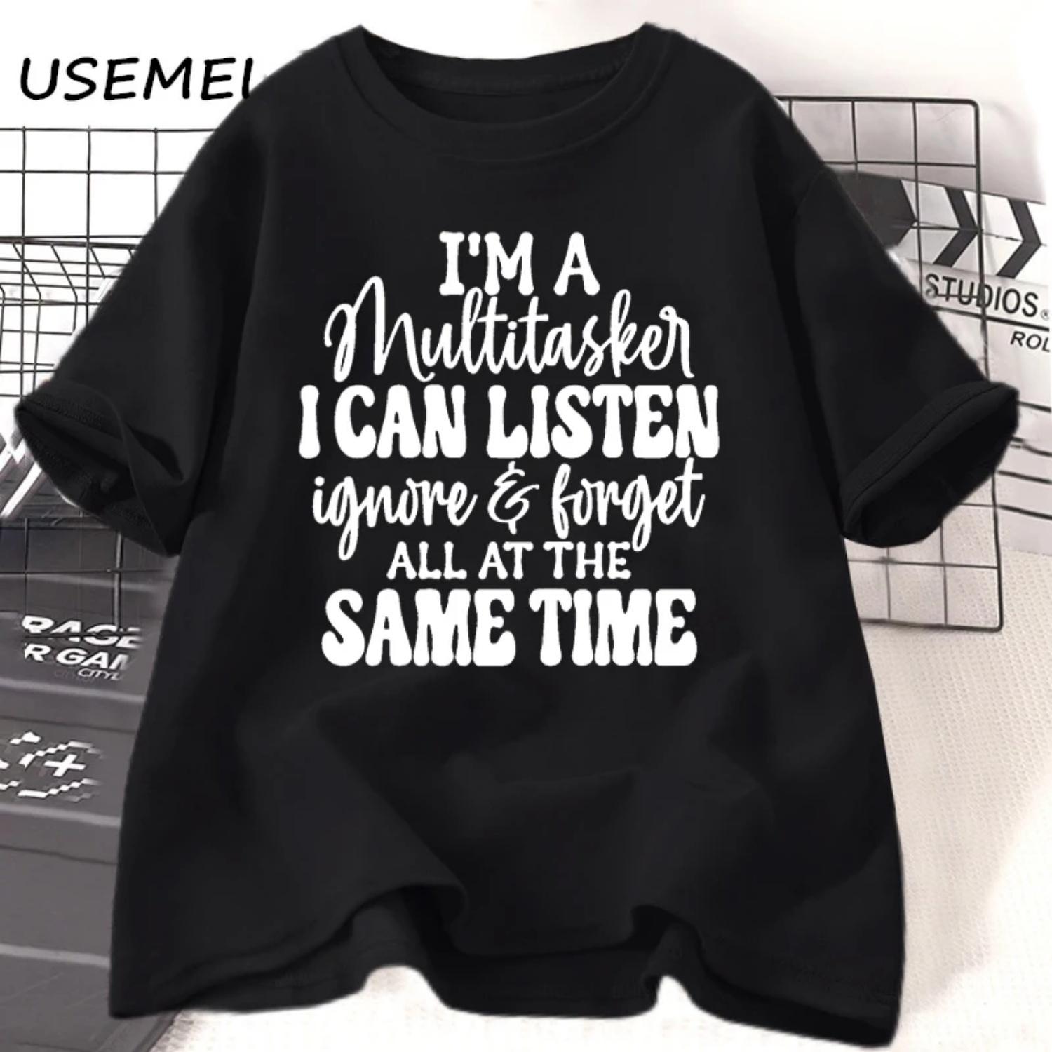 I m A Multitasker I Can Listen Ignore and Forget T-shirt Women Men Funny Tshirt Humor Saying Print Tshirt Cotton O Neck Clothing S