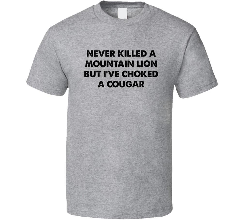 Never Killed A Mountain Lion But Ive Choked A Cougar T Shirt S