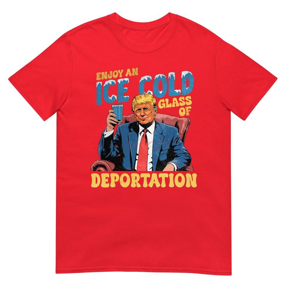 Ice Enjoy An Ice Cold Glass Of Deportation Funny Trump Ice Tshirt S