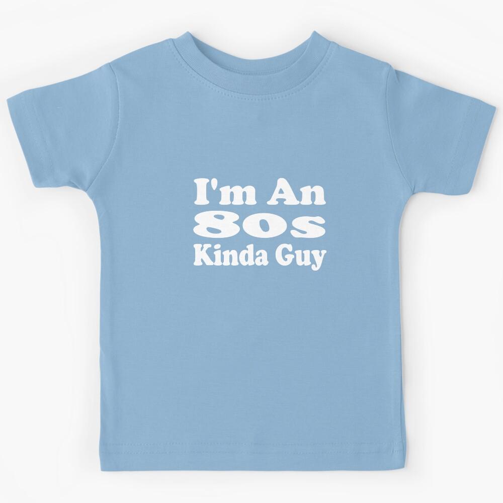 I m An 80s Kinda Guy Kids T-Shirt 120