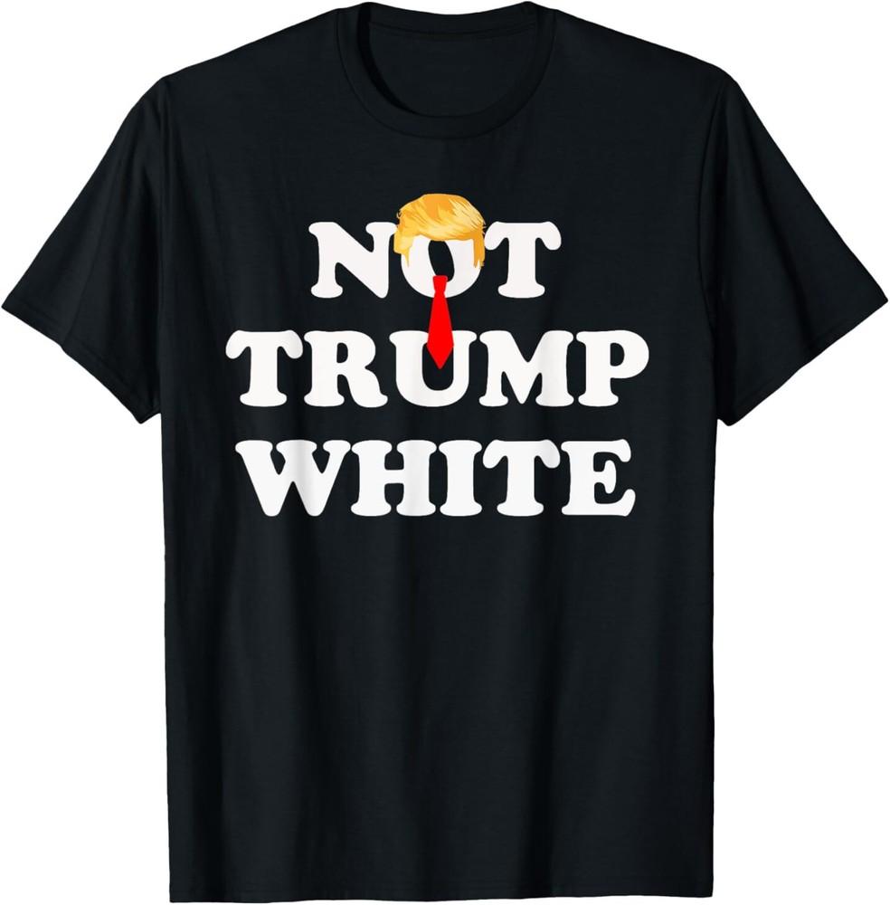 Funny Not Trump White T-Shirt Unisex T-Shirt L