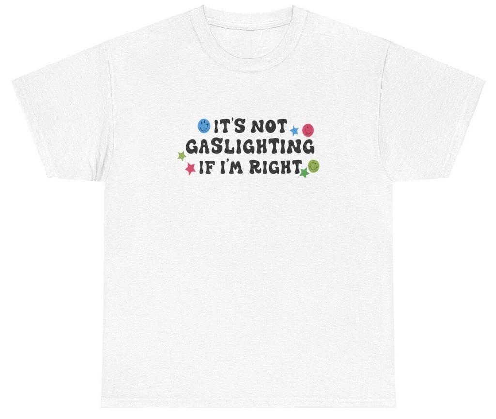 It's Not Gaslighting If I'm Right T Shirt Funny Ironic Meme Gaslight Gift Tee