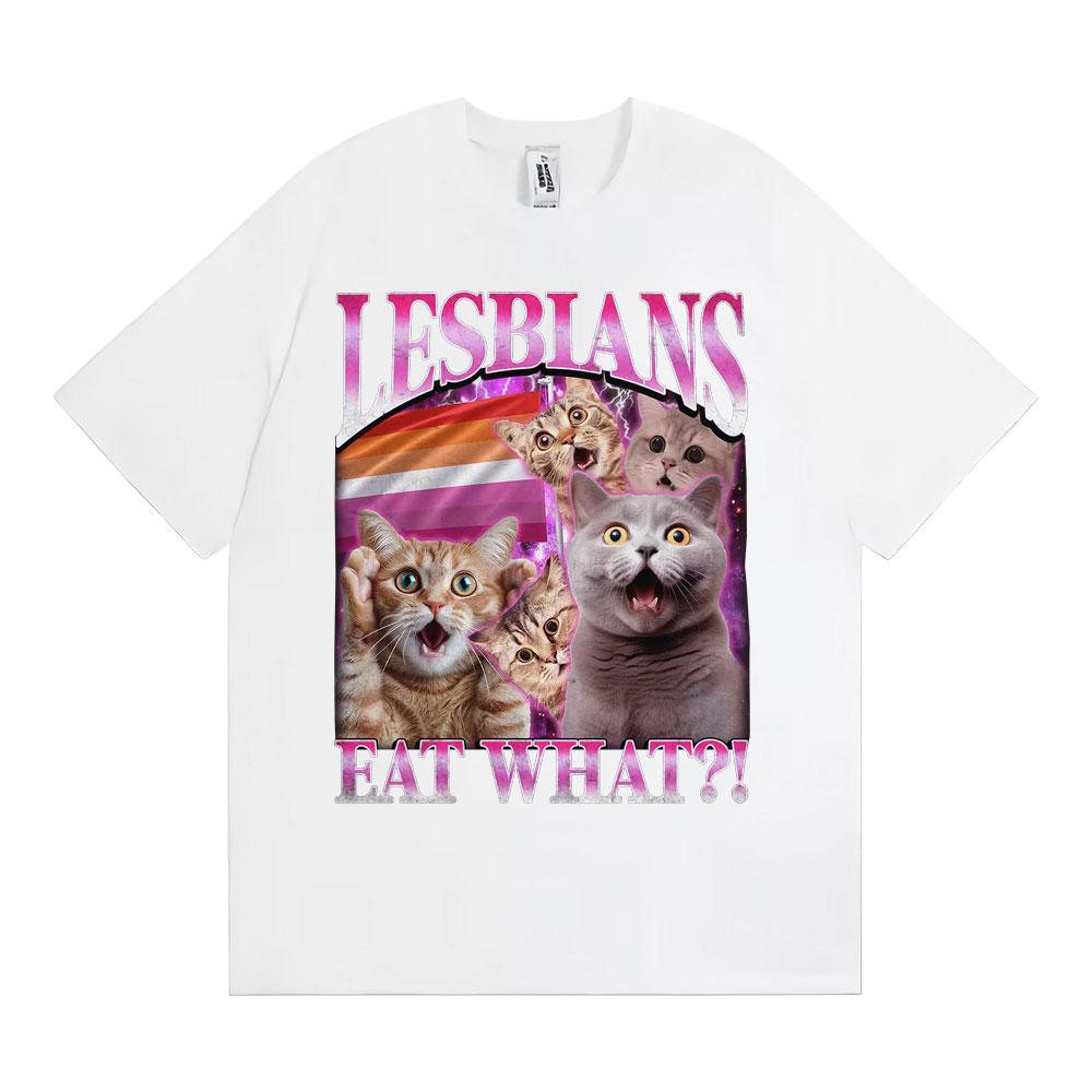 Lesbians Eat What Funny Cat Meme T Shirt Men Women Fashion Vintage Short Sleeve T-shirts High Quality Casual Cotton 100% T-shirt