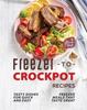 The Freezer-to-Crockpot Recipes : Tasty Dishes for Quick and Easy Freezer Meals That Taste Great Book