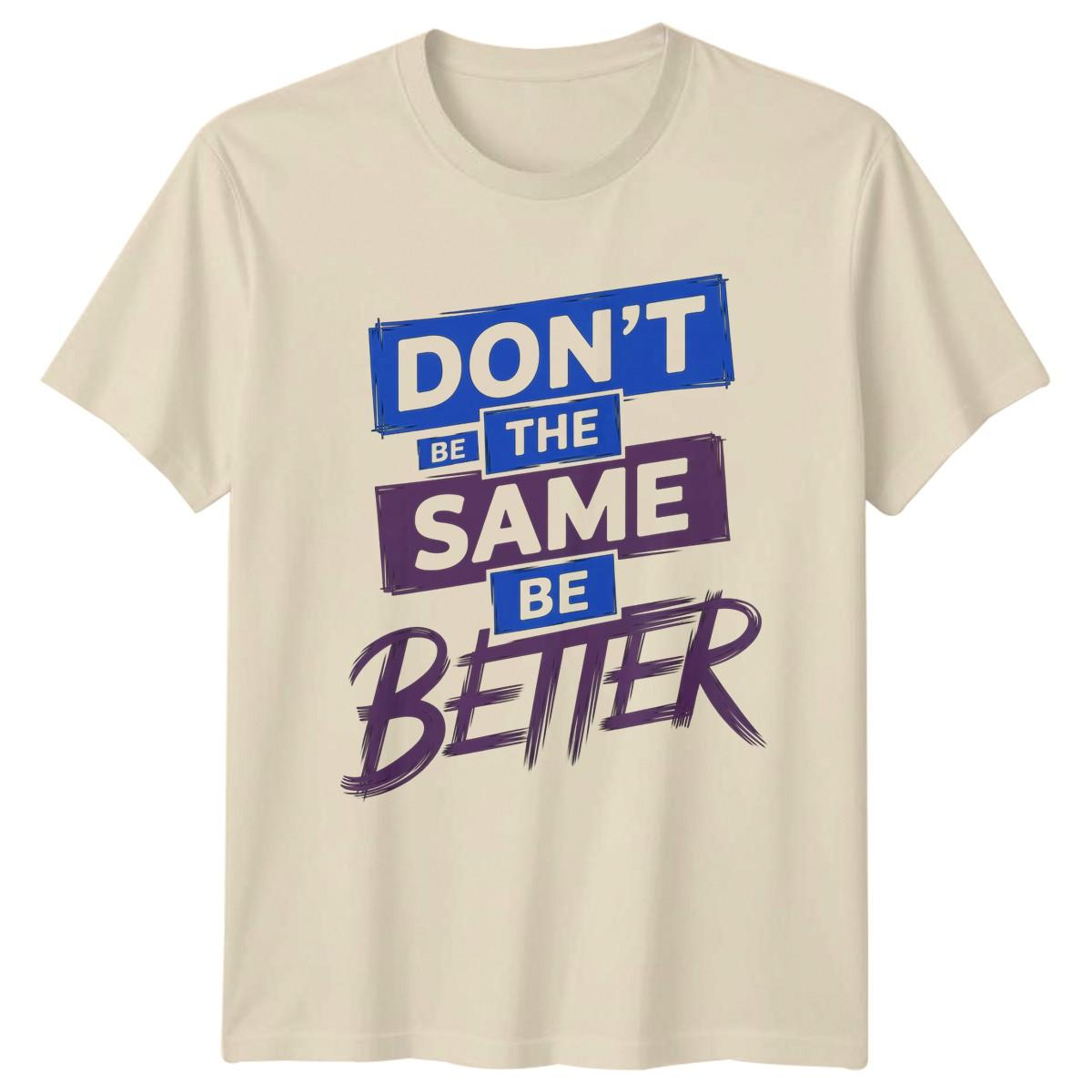 Dont Be The Same Be Better T-Shirt Motivational Gift For Him And Her S