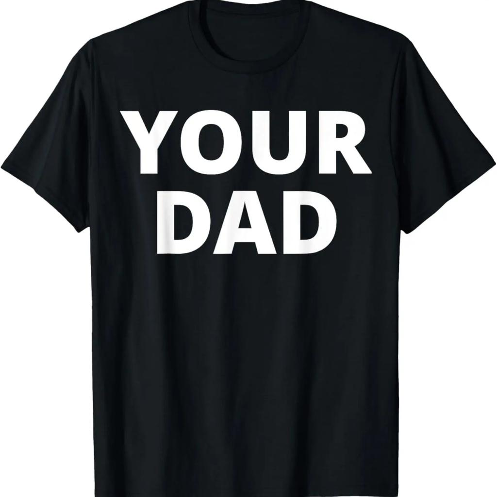 Your Dad - Funny T-Shirt