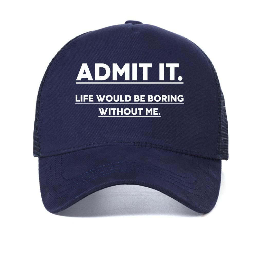 Admit It, Life Would Be Boring Without Me baseball cap Unisex's Casual printing mesh trucker hat Adjustable Breathable Snapback hat