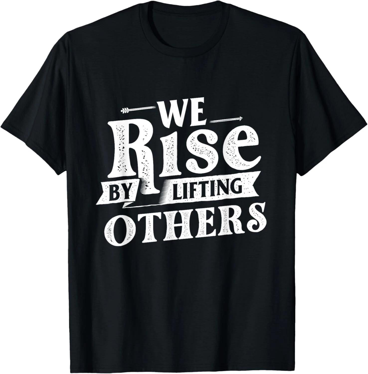 We Rise By Lifting Others - Motivational Quote Inspiration T- Shirt M