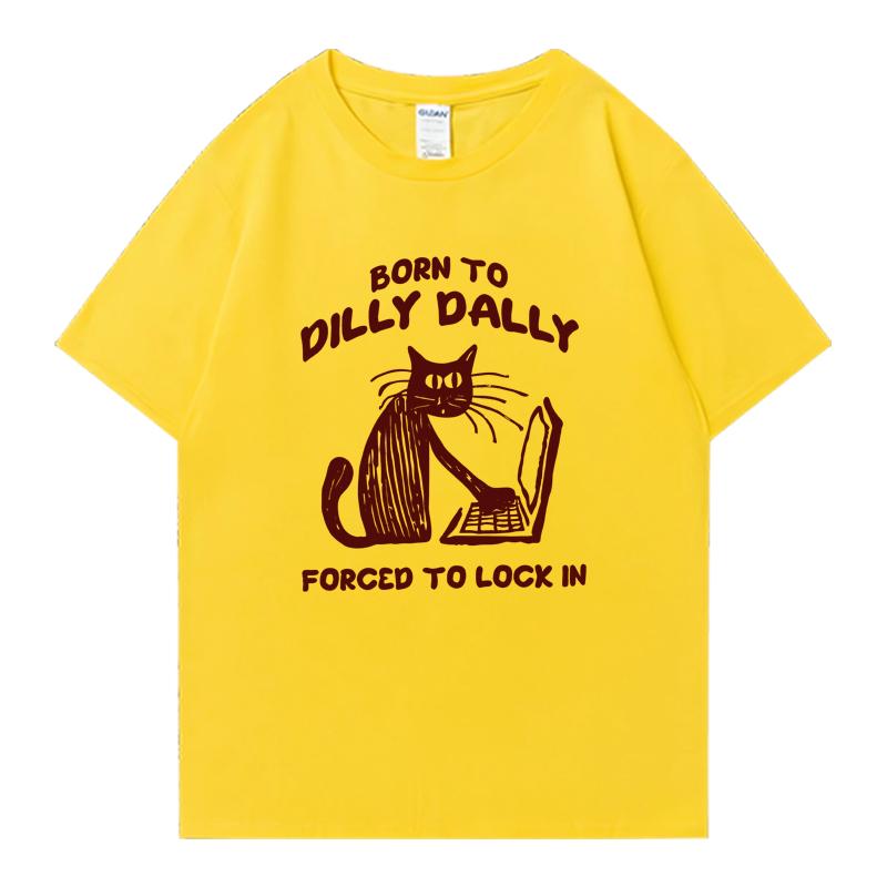 Cat Work Born To Dilly Dally Forced To Lock in Cat Graphic Print short sleeve Unisex tshirts Cotton Unisex Women Oversized T shirt