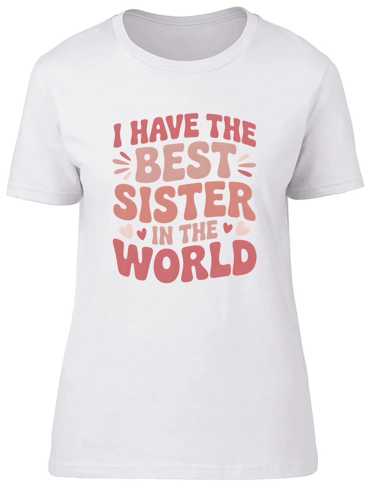 I Have the Best Sister in the World Womens T-Shirt Ladies Gift Tee L