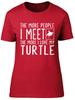 The More People I Meet the More I Love my Turtle Unisexs Ladies Fitted TShirt