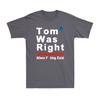 Tom Was Right Aliens Fvcking Exist Funny Saying Tom Was Right Unisexs TShirt