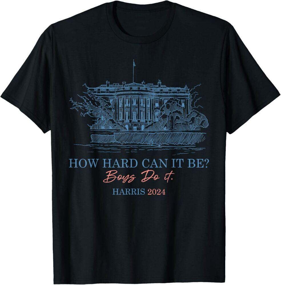 How Hard Can it Be Boys Do it Kamala Harris 2024 T-Shirt Unisex T-Shirt XXXXL