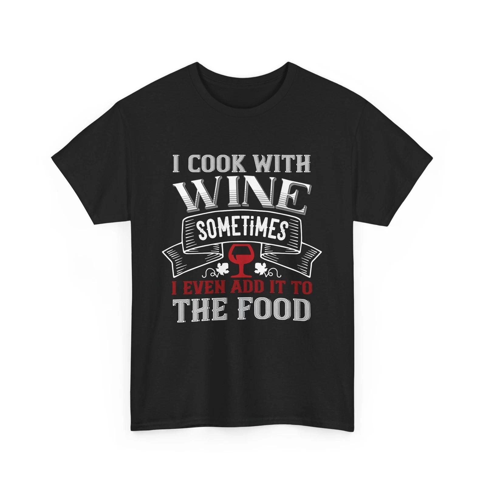 I cook with wine sometimes wine T-Shirt – Kitchen Chef Culinary Foodie Tee 3XL