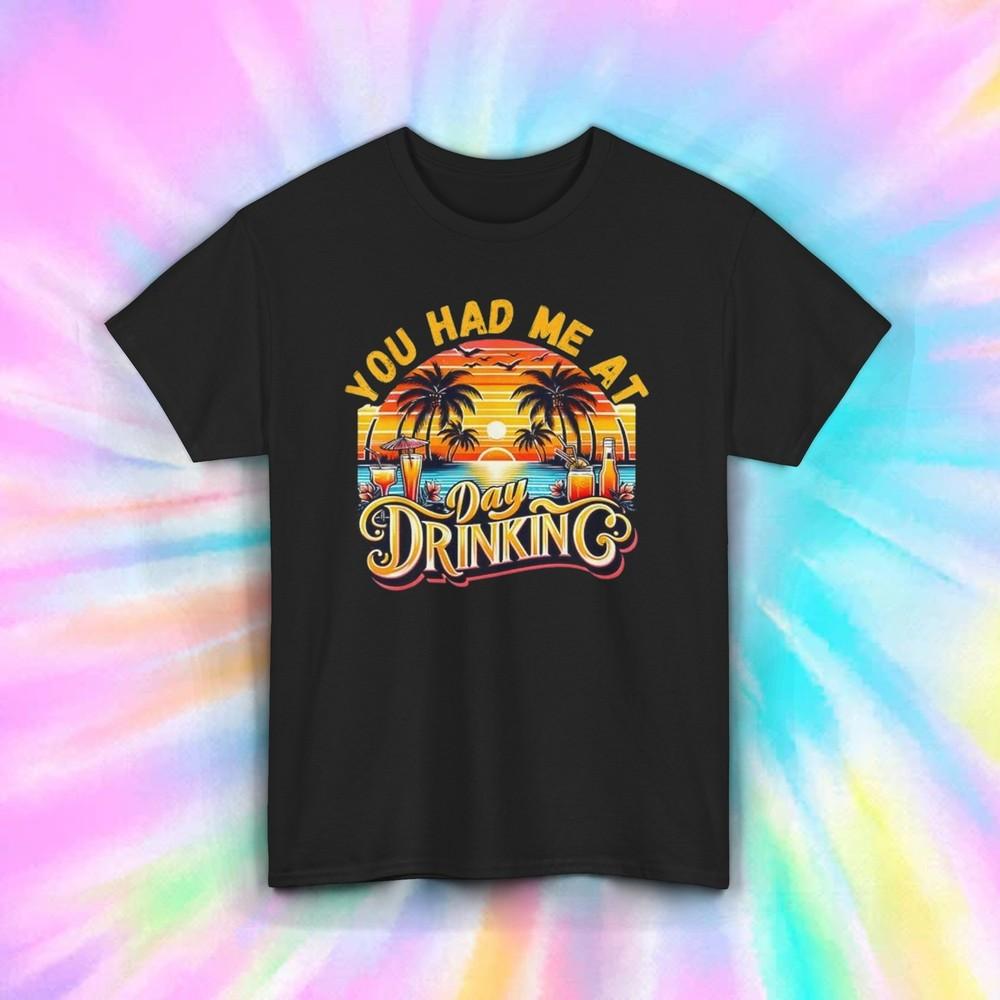 You Had Me at Day Drinking T-Shirt | Funny Drinking Shirt | Beach Vacation Tee Unisex T-Shirt S