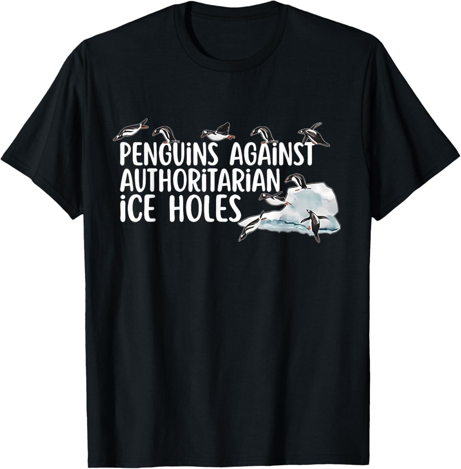 Funny Penguins Against Authoritarian Ice Holes Sarcastic T-Shirt Mens Womens Tees Top unisex T-Shirt Mens Womens Tees Top S