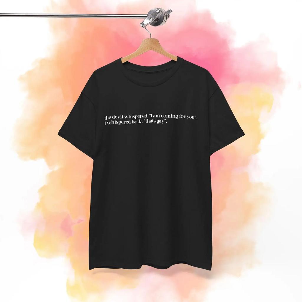 The Devil Whispered Im Coming For You I Back Thats Gay T Shirt Vintage Washed Stretched Streetwear Stylish Soft Graphic