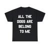 All The Dogs Are Belong To Me Graphic Tee Shirt, S-5XL