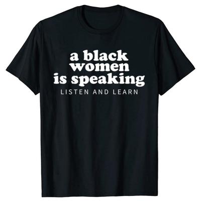 New Arrival A Black Woman Is Speaking Listen and Learn T-Shirt Casual Fashion Loose Streetwear Men Tshirt Hip Hop Women Tees