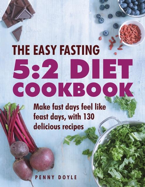 The The Easy Fasting 5:2 Diet Cookbook : Make Fast Days Feel Like Feast Days, with 130 Delicious Recipes Book