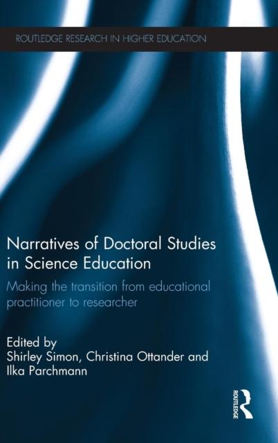 The Narratives of Doctoral Studies In Science Education : Making the Transition from Educational Practitioner To Researcher Book
