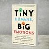 Tiny Humans, Big Emotions: How To Navigate Tantrums, Meltdowns, and Defiance To Raise Emotionally Intelligent Children