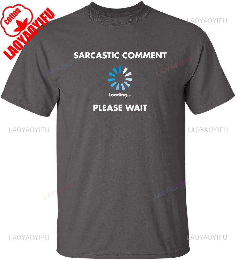 Sarcastic Comment Loading Novelty Sarcastic Novelty Gift Ideas T Shirt Woman Man Summer High Quality Cotton Printed Tshirt