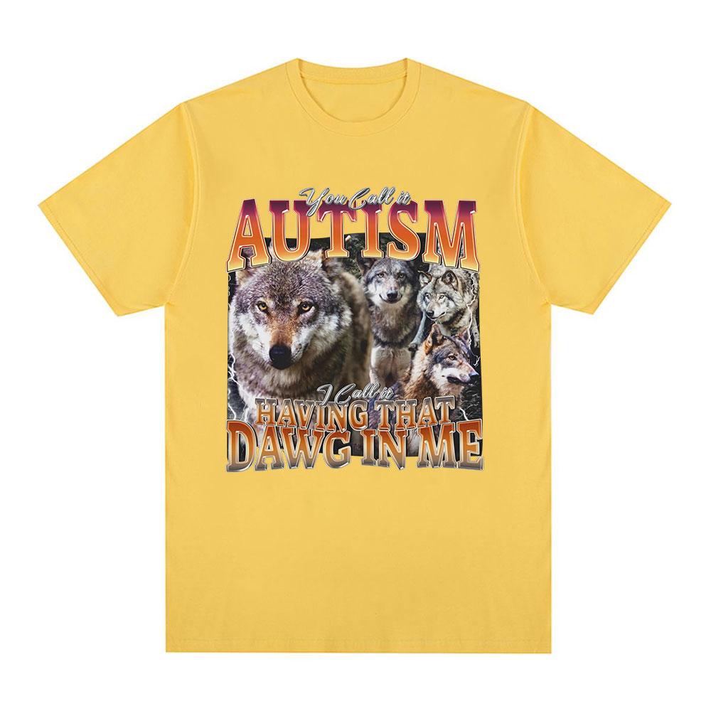 You Call It Autism I Call It Having That Dawg in Me T Shirt Funny Wolf Meme Graphic Short Sleeve T Shirts Men Women T-shirts