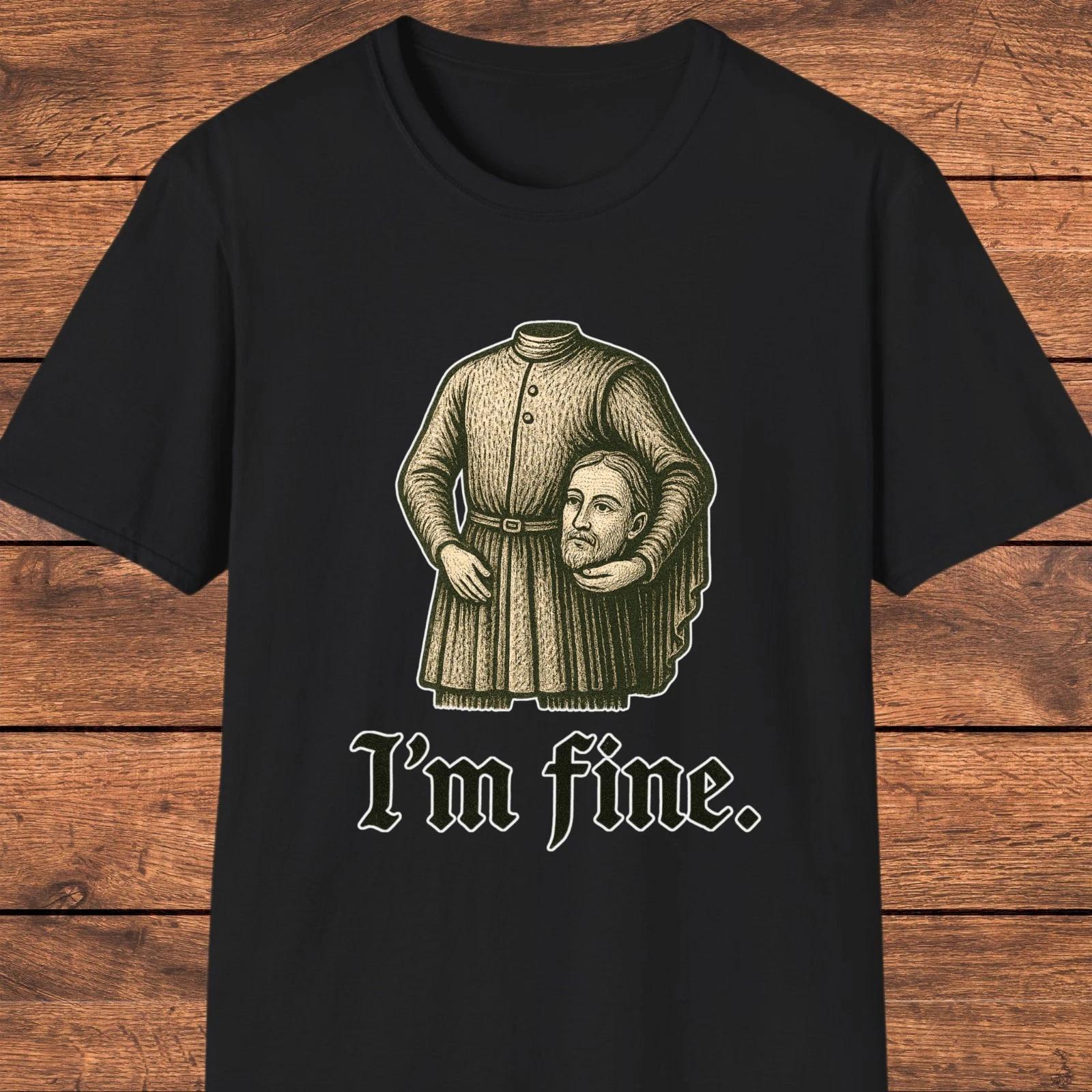 I’m Fine Medieval T- Shirt, Dark Humor Shirt, Sarcastic Gothic Tee 4XL