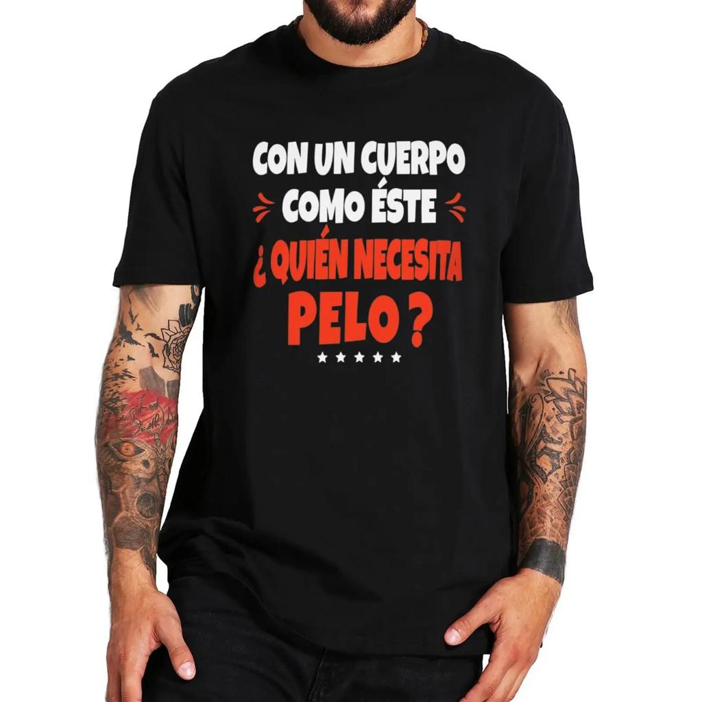 A Body Like This Needs Hair T-shirt Spanish Humor Bald Dad Jokes Clothing 100% Cotton Soft Tee Shirt EU Size