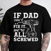 If Dad Cant Fix It Were All Screwed T Shirt Funny Humor Vintage Homme Comfortable Unisex Breathable Slightly Stretched