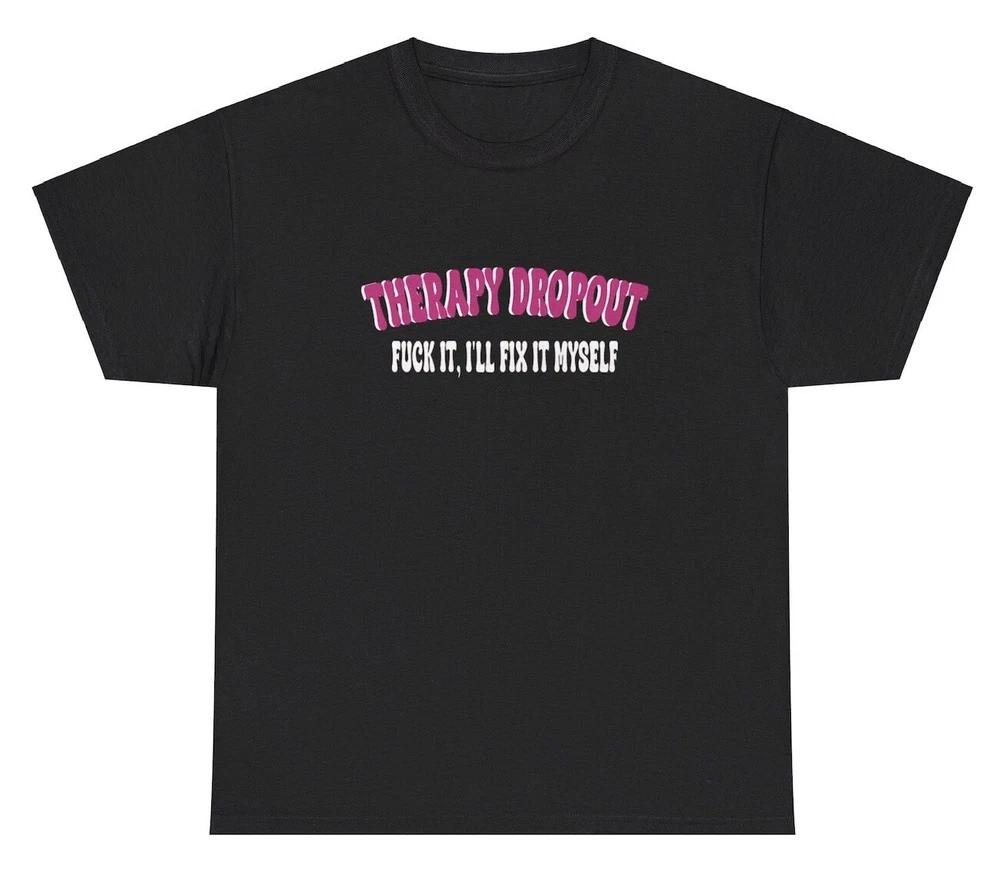 Therapy Dropout Meme T Shirt Funny Unisextal Health Bipolar Anxiety Gen Z Silly Tee S