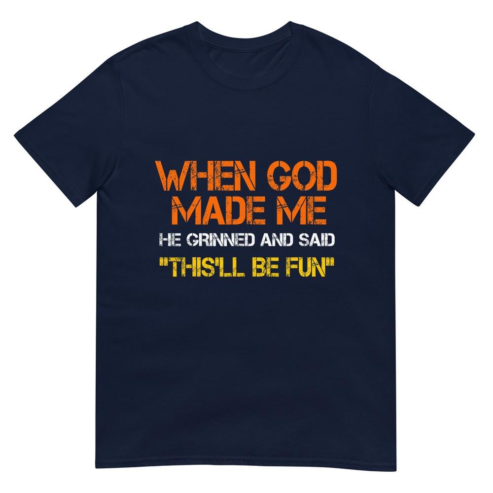 When God Made Me He Grinned And Said Funny Sarcastic Saying TShirt S