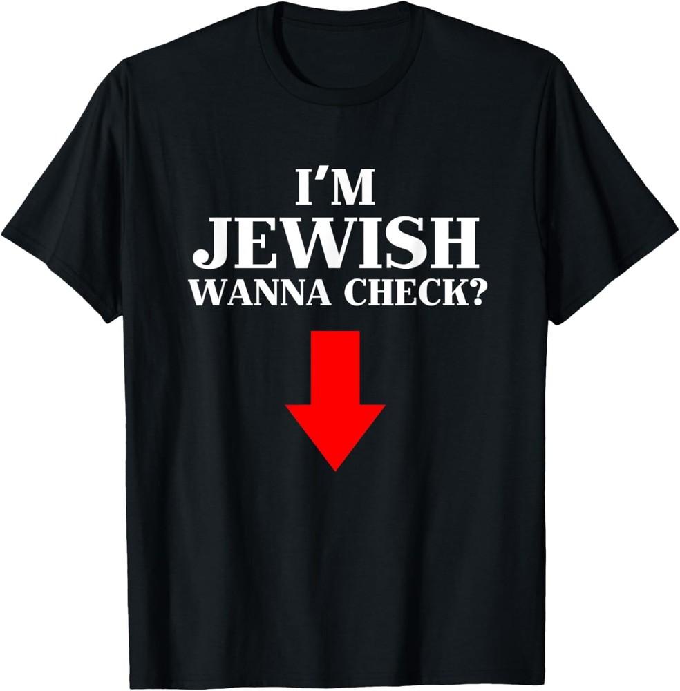 

I m Jewish Wanna Check Funny Jewish Funny Design Unisex T-Shirt Unisex T-Shirt XXXXL