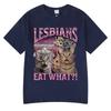 Lesbians Eat What Funny Cat Meme Humor T Shirt Men's Women Fashion T-shirt Summer Cotton Casual Oversized Short Sleeve T-shirts