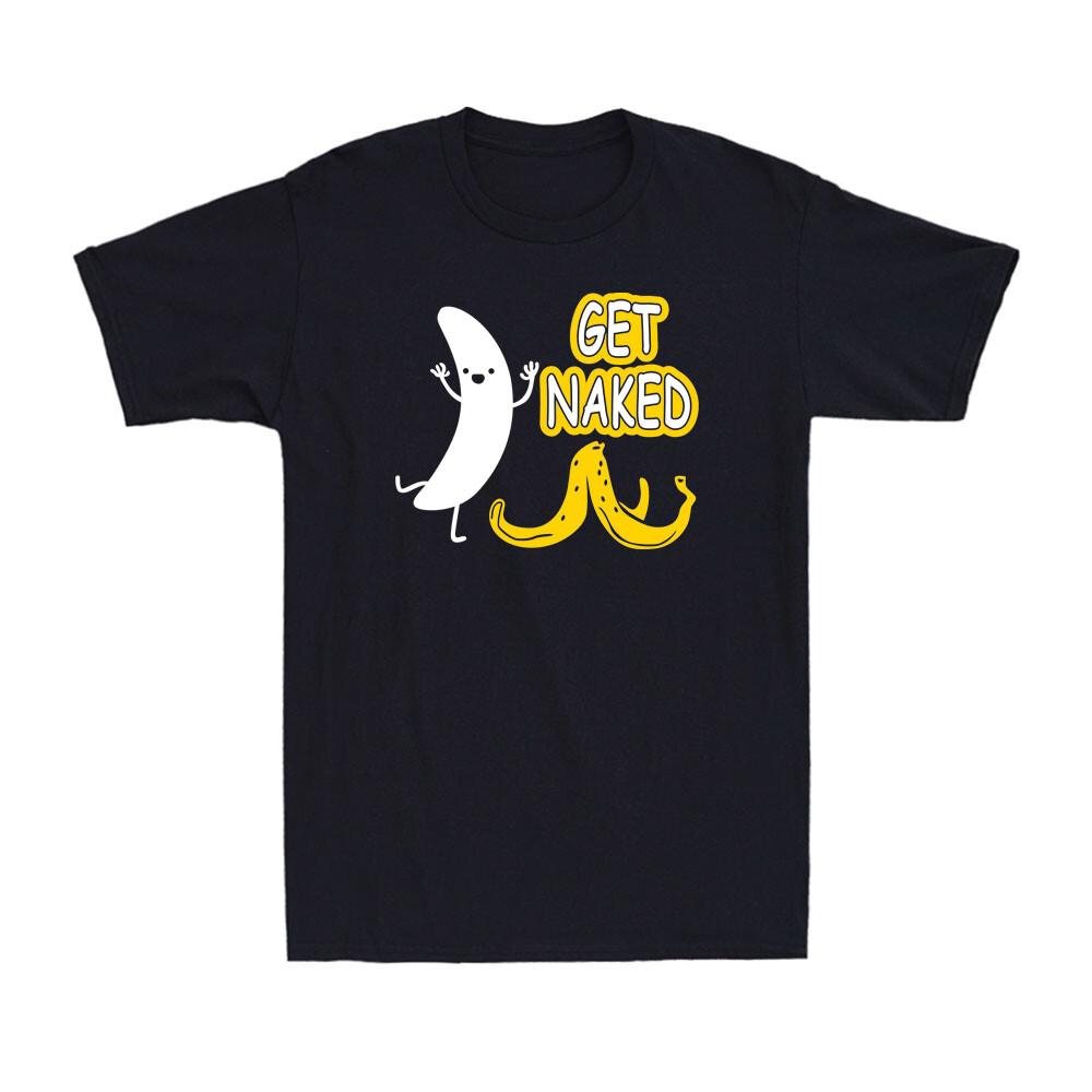 Banana Get Naked Funny Banana T-Shirt Birthday Gift Novelty Men s T-Shirt XXXXL