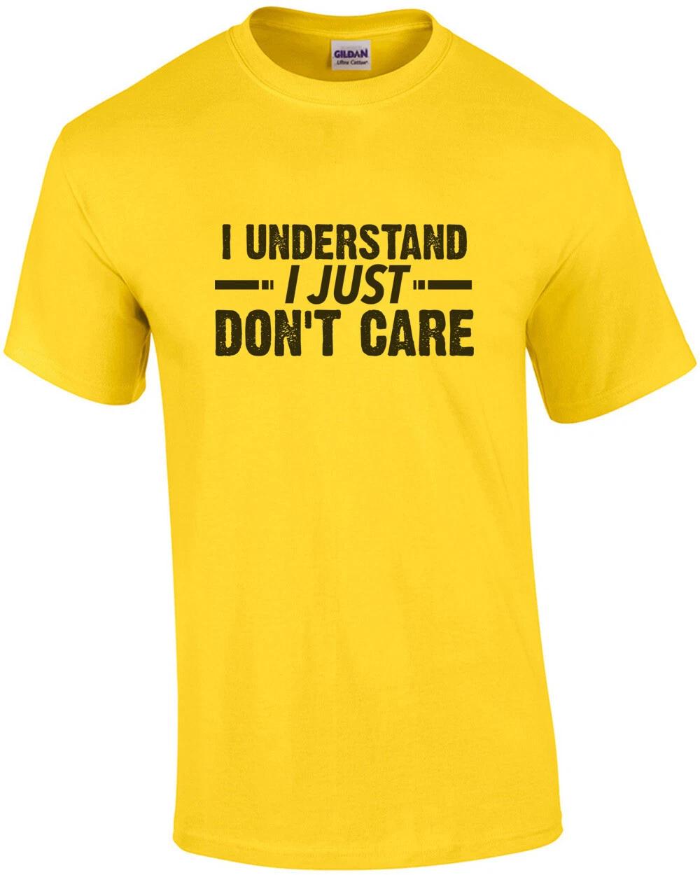 I understand - I just - Don t care - sarcastic t-shirt L