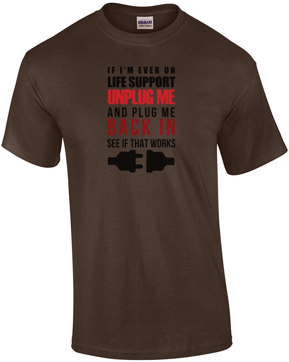 If I m ever on life support unplug me and plug me me back in see if that work... 2XL