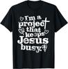 I'm A Project That Keeps Jesus Busy Faith Christian Unisex T-Shirt 2