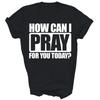 How Can I Pray For You Christian Faith Jesus Unisex Shirt Gift