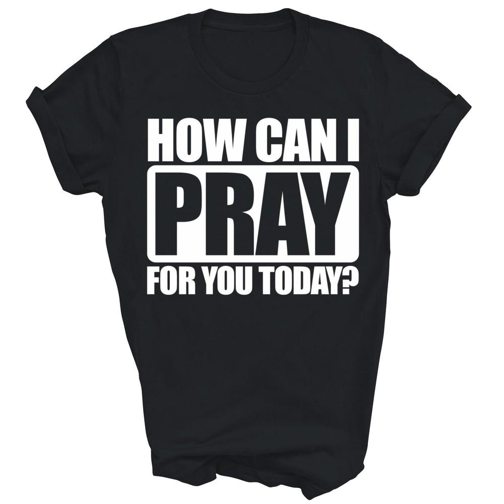 

How Can I Pray For You Christian Faith Jesus Unisex Shirt Gift 2XL