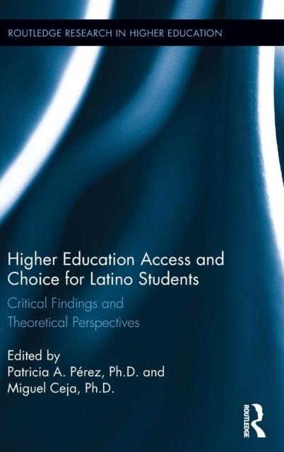 The Higher Education Access and Choice for Latino Students : Critical Findings and Theoretical Perspectives Book
