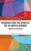 The Resacralizing the Other At the US-Mexico Border : A Borderland Hermeneutic Book
