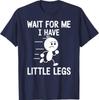 Wait for Me I Have Little Legs T-Shirt